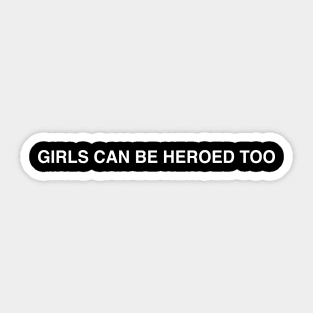 GIRLS CAN BE HEROED TOO Sticker